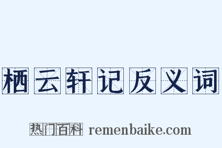 栖云轩记反义词是什么意思的图片